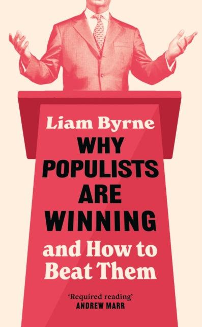 Why Populists are Winning by Liam Byrne